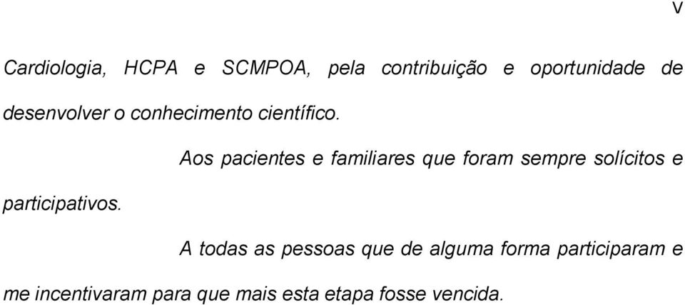 Aos pacientes e familiares que foram sempre solícitos e participativos.