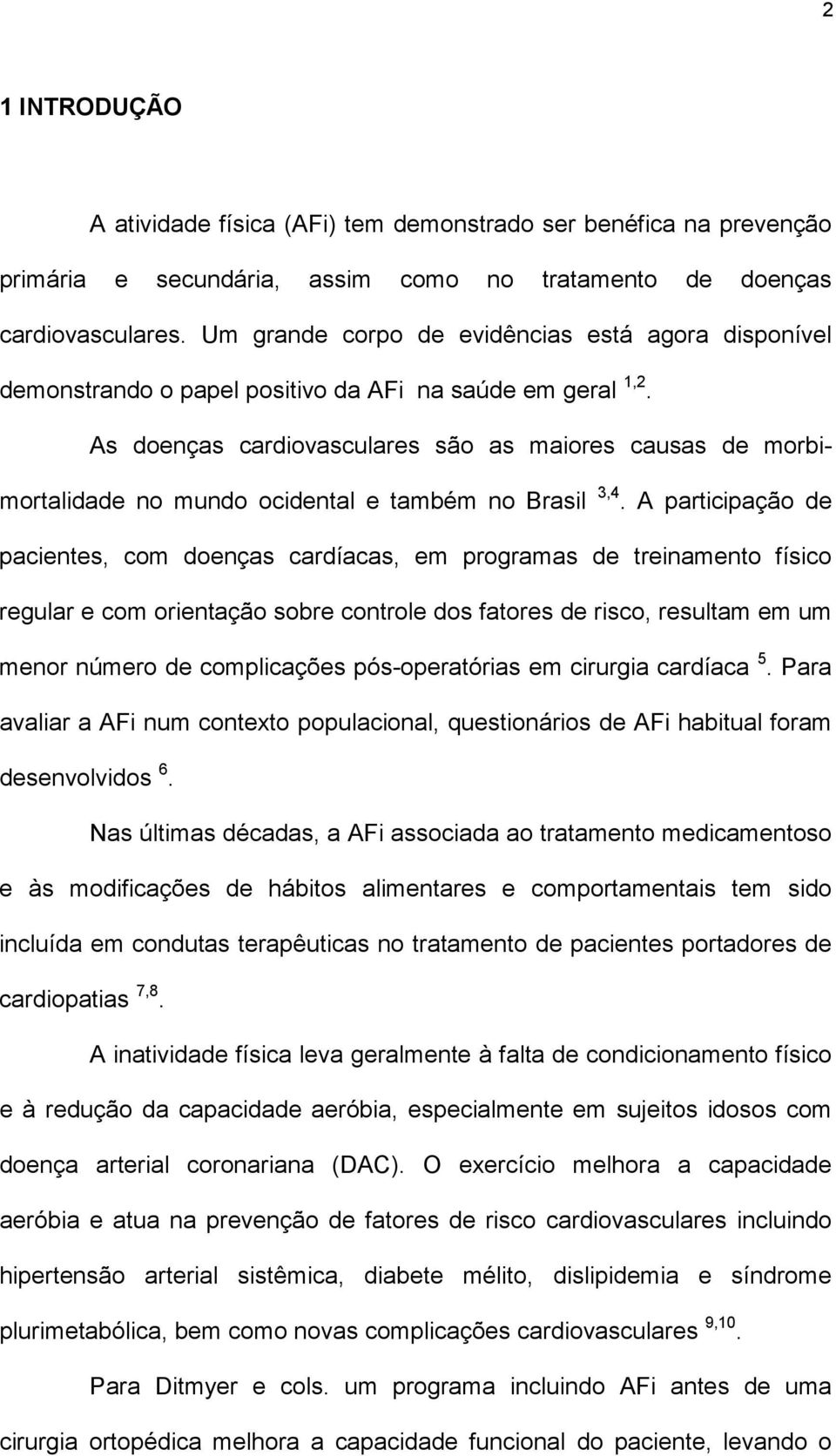 As doenças cardiovasculares são as maiores causas de morbimortalidade no mundo ocidental e também no Brasil 3,4.