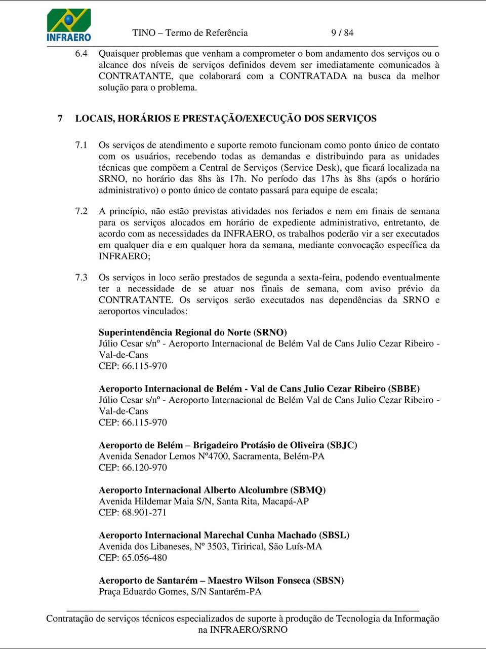 CONTRATADA na busca da melhor solução para o problema. 7 LOCAIS, HORÁRIOS E PRESTAÇÃO/EXECUÇÃO DOS SERVIÇOS 7.