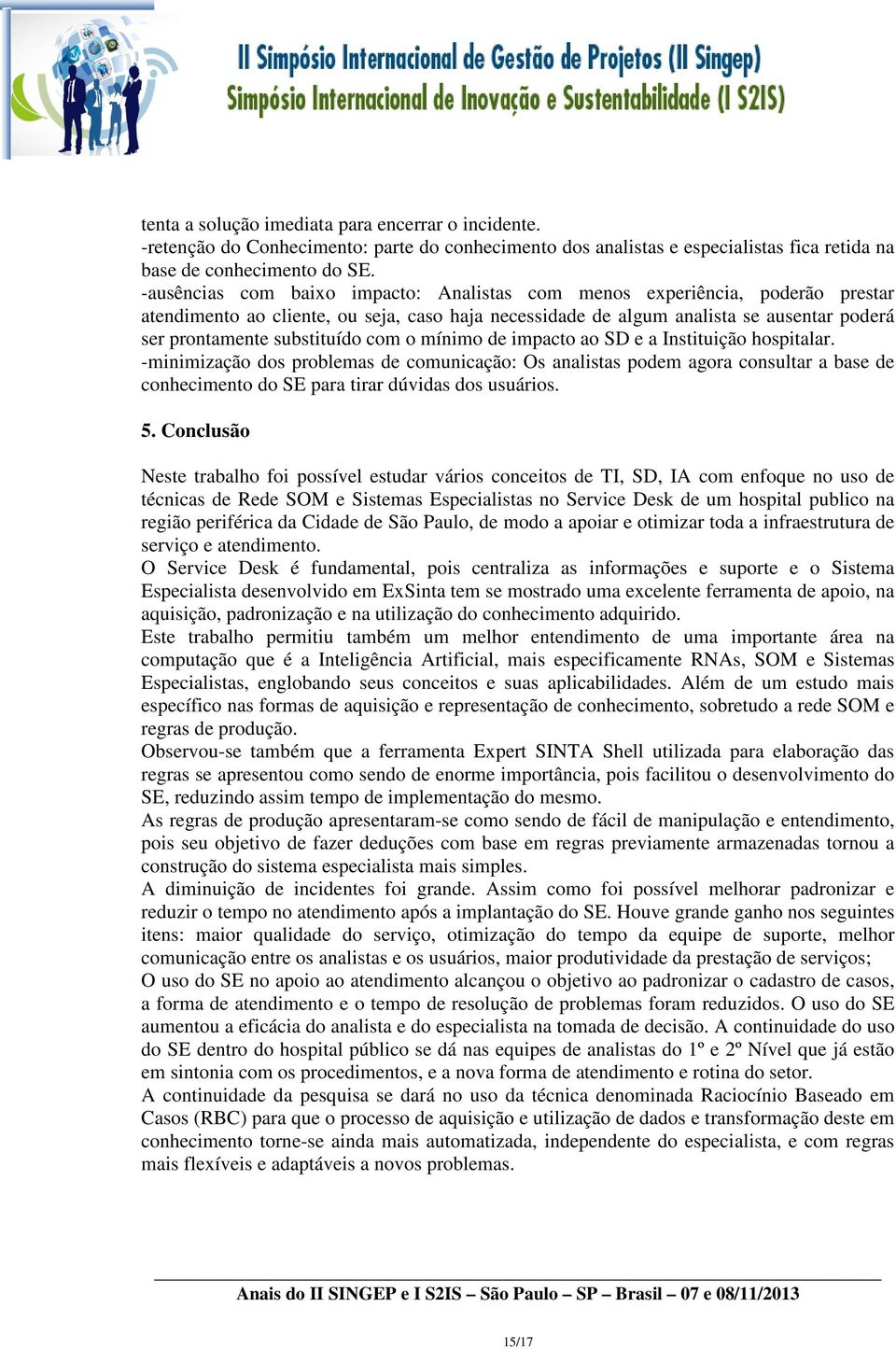 com o mínimo de impacto ao SD e a Instituição hospitalar. -minimização dos problemas de comunicação: Os analistas podem agora consultar a base de conhecimento do SE para tirar dúvidas dos usuários. 5.