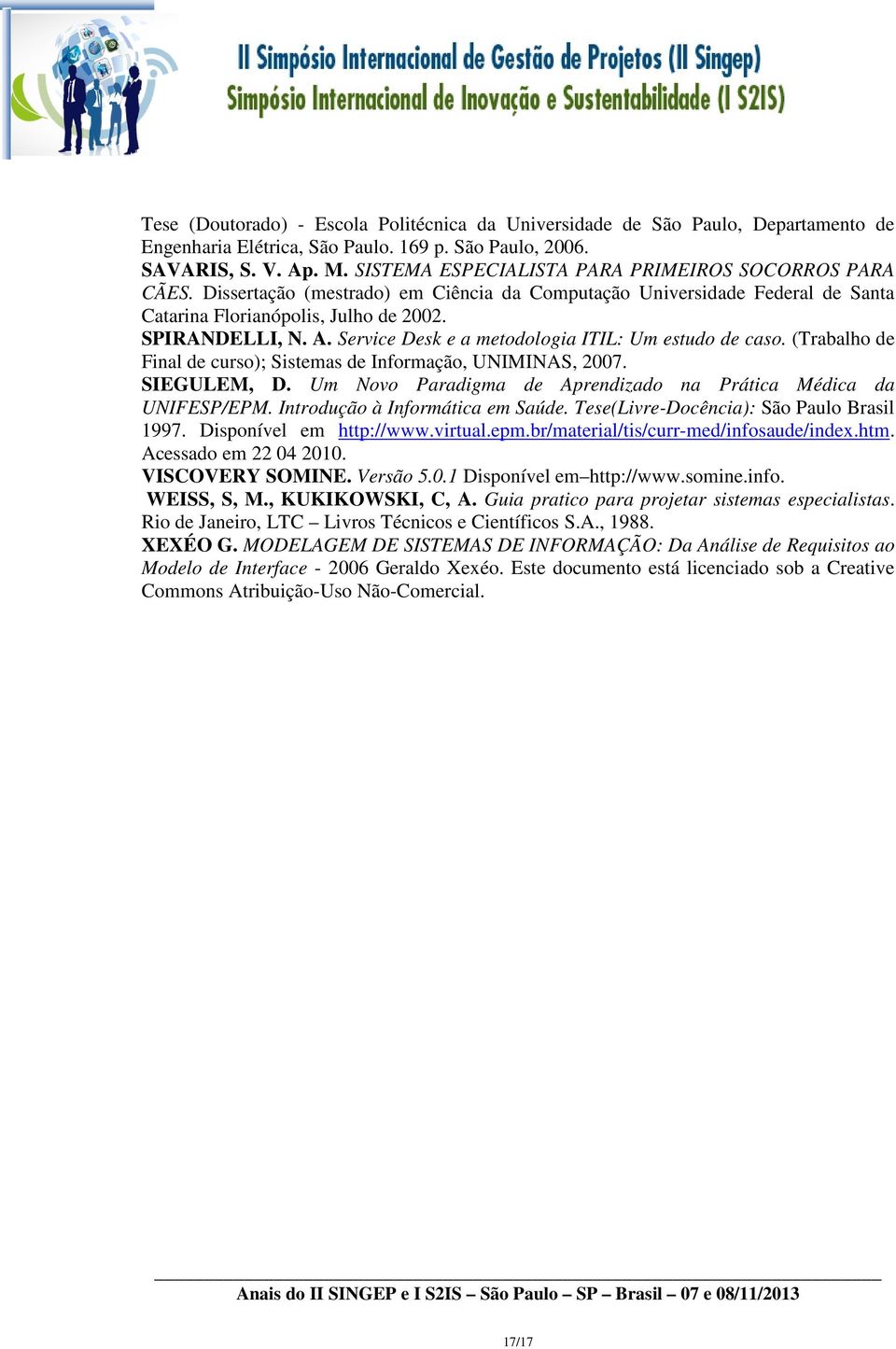 Service Desk e a metodologia ITIL: Um estudo de caso. (Trabalho de Final de curso); Sistemas de Informação, UNIMINAS, 2007. SIEGULEM, D.