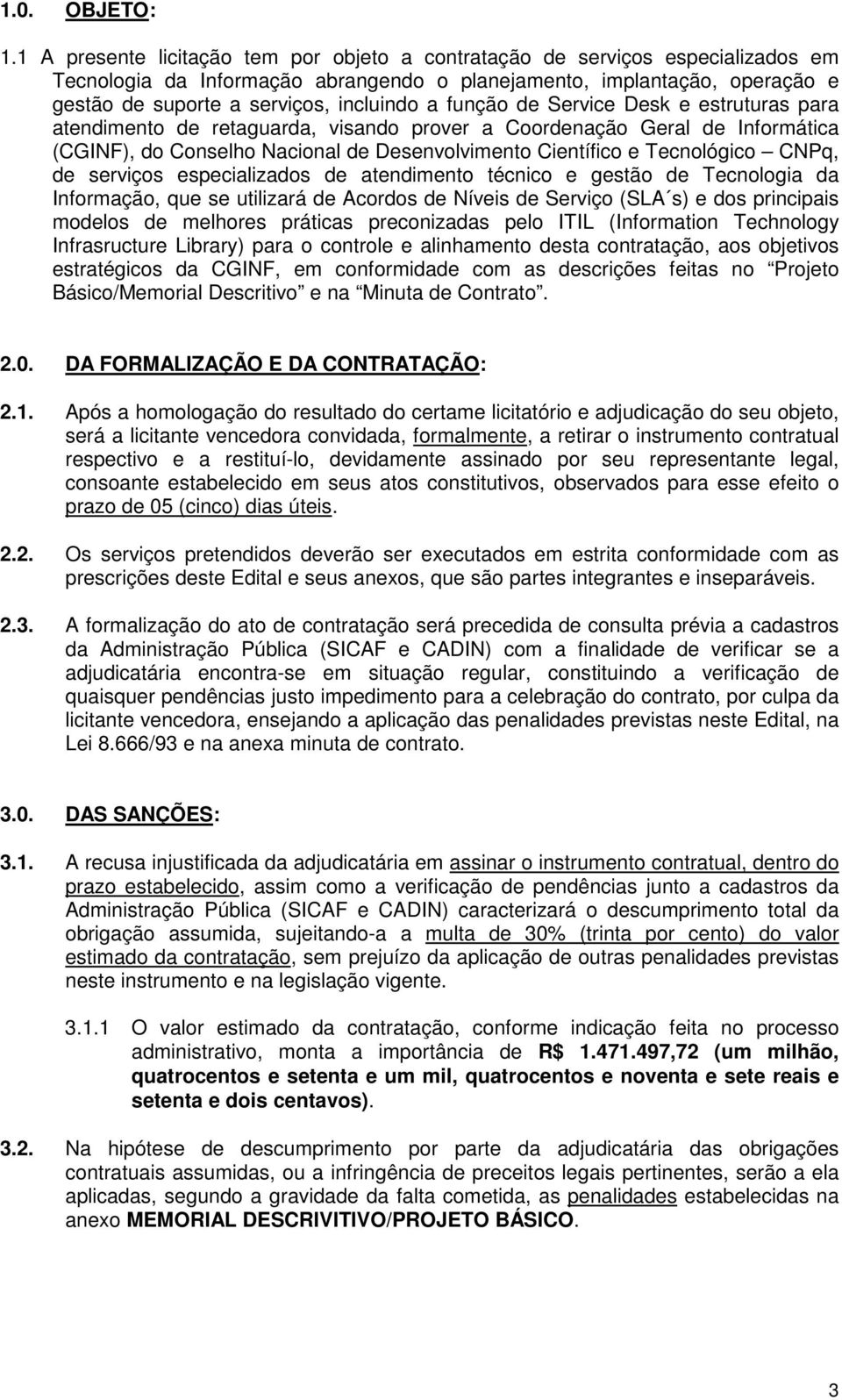 função de Service Desk e estruturas para atendimento de retaguarda, visando prover a Coordenação Geral de Informática (CGINF), do Conselho Nacional de Desenvolvimento Científico e Tecnológico CNPq,