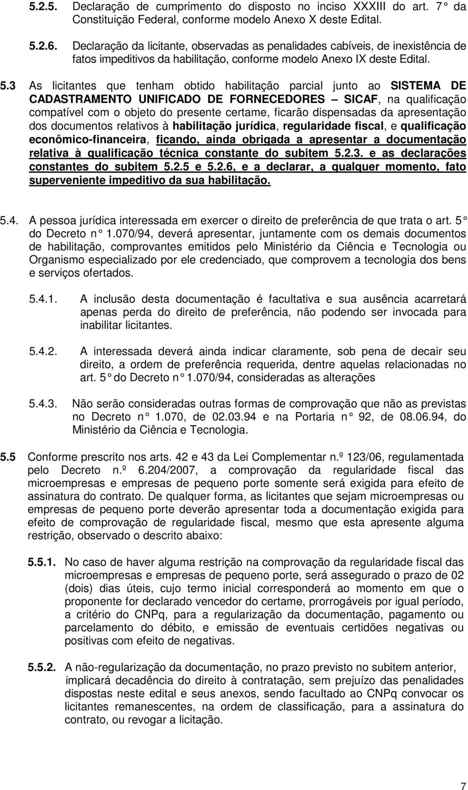 3 As licitantes que tenham obtido habilitação parcial junto ao SISTEMA DE CADASTRAMENTO UNIFICADO DE FORNECEDORES SICAF, na qualificação compatível com o objeto do presente certame, ficarão