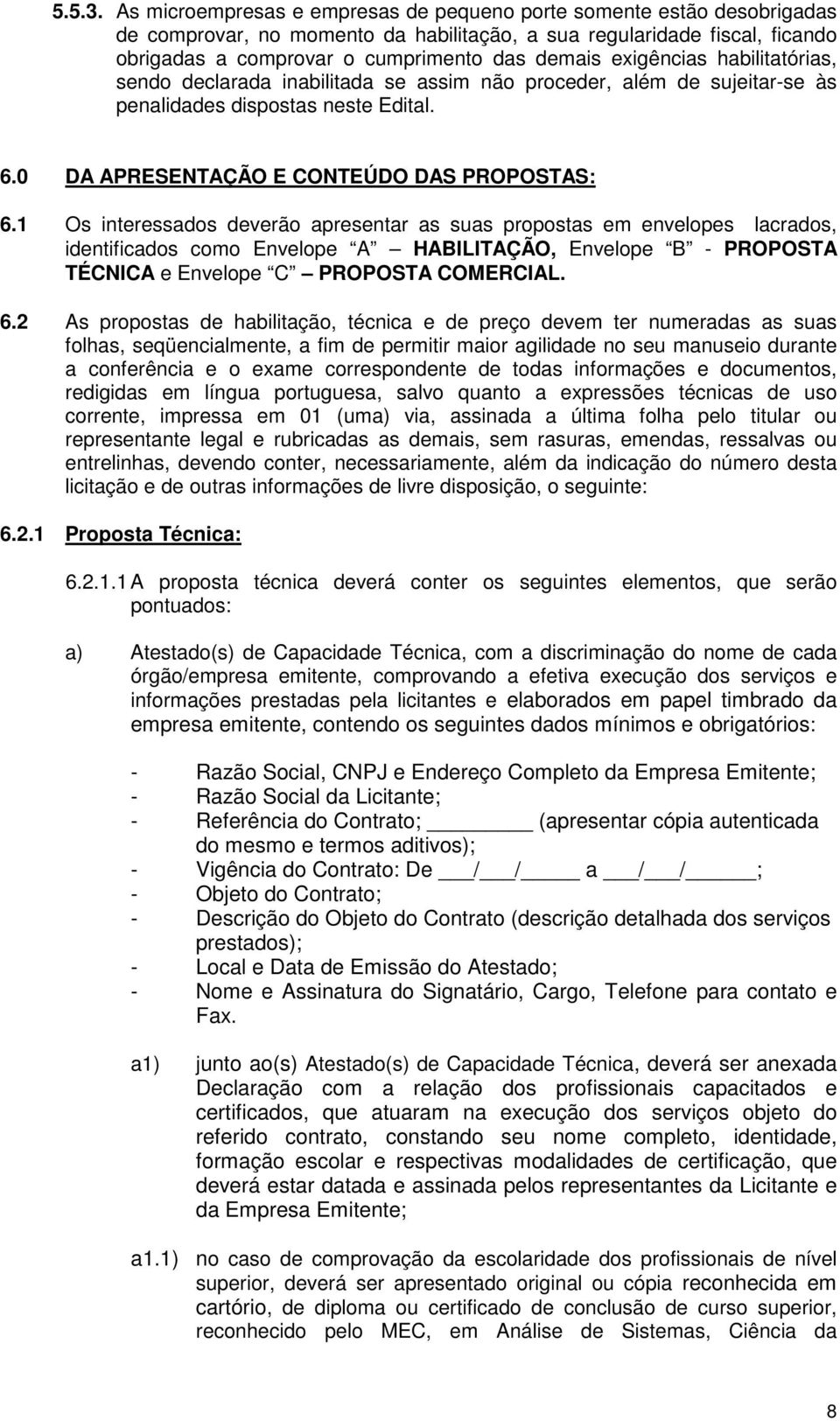 exigências habilitatórias, sendo declarada inabilitada se assim não proceder, além de sujeitar-se às penalidades dispostas neste Edital. 6.0 DA APRESENTAÇÃO E CONTEÚDO DAS PROPOSTAS: 6.