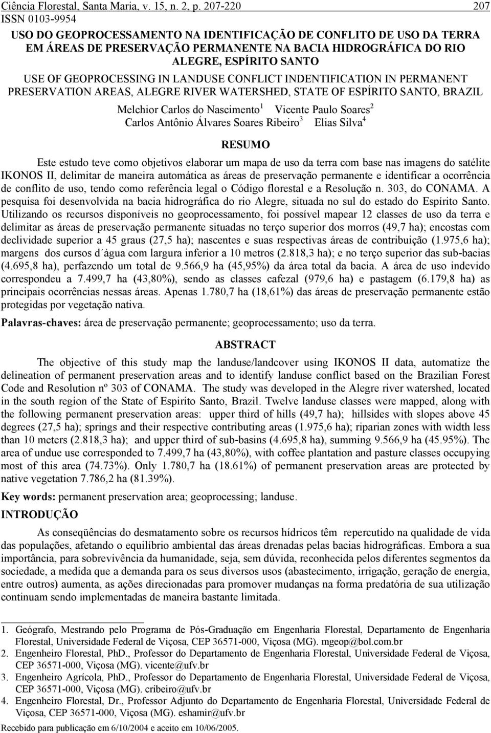 GEOPROCESSING IN LANDUSE CONFLICT INDENTIFICATION IN PERMANENT PRESERVATION AREAS, ALEGRE RIVER WATERSHED, STATE OF ESPÍRITO SANTO, BRAZIL Melchior Carlos do Nascimento 1 Vicente Paulo Soares 2