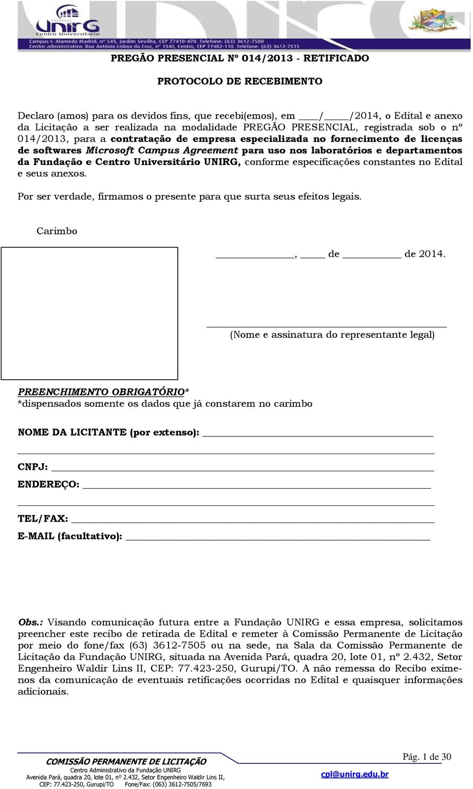 departamentos da Fundação e Centro Universitário UNIRG, conforme especificações constantes no Edital e seus anexos. Por ser verdade, firmamos o presente para que surta seus efeitos legais.