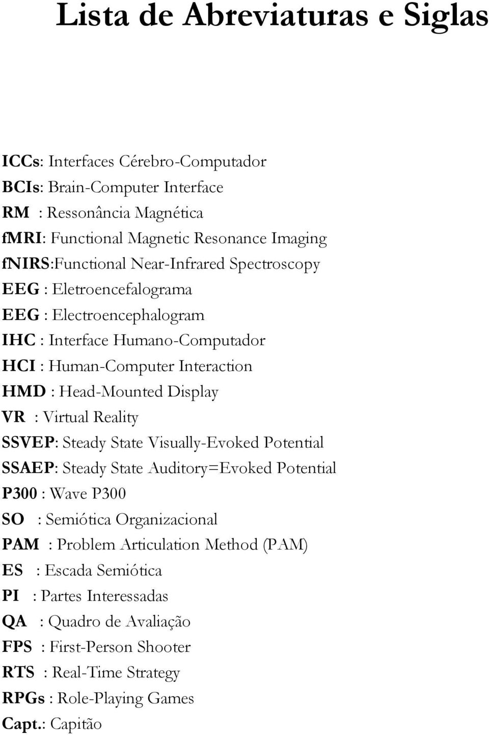 Head-Mounted Display VR : Virtual Reality SSVEP: Steady State Visually-Evoked Potential SSAEP: Steady State Auditory=Evoked Potential P300 : Wave P300 SO : Semiótica Organizacional