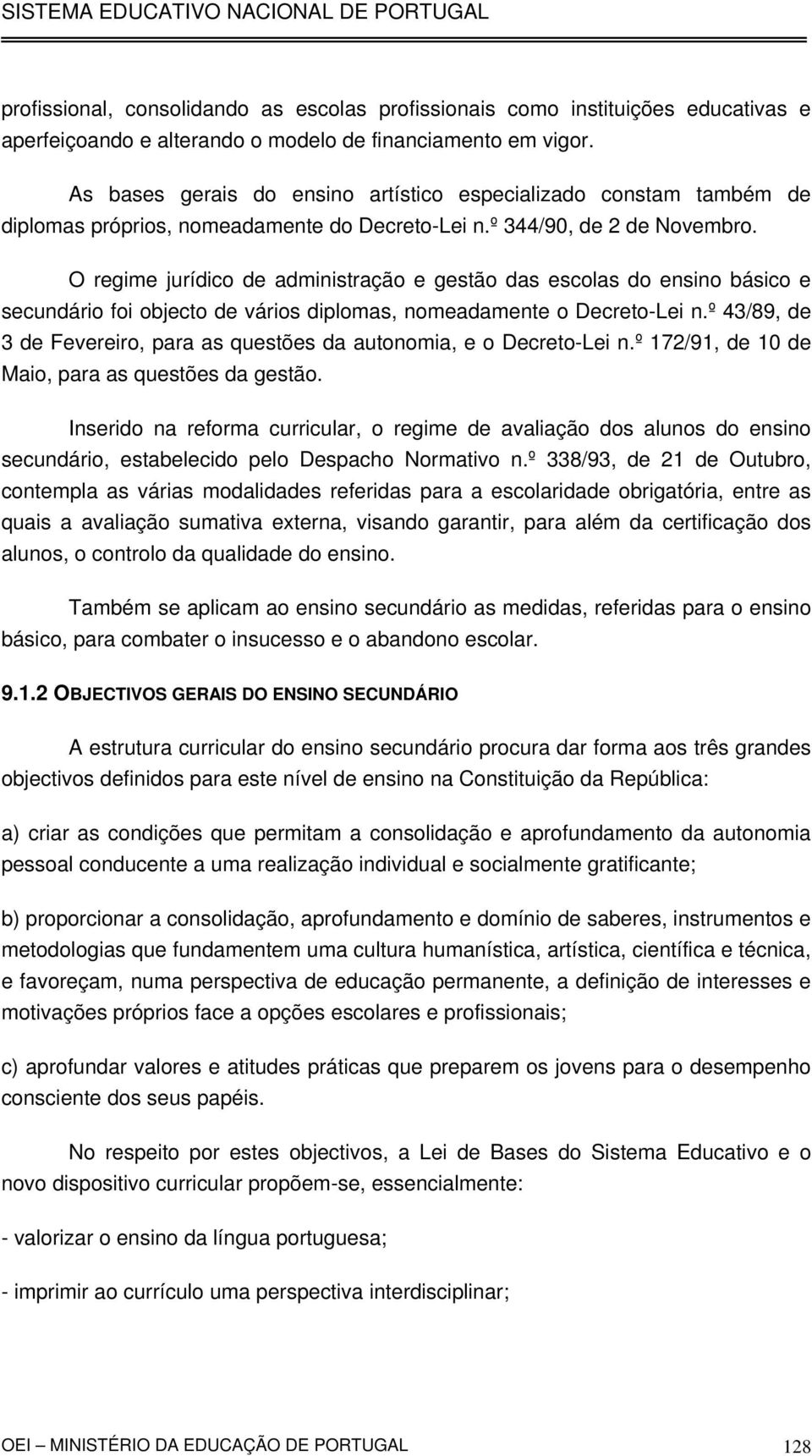 O regime jurídico de administração e gestão das escolas do ensino básico e secundário foi objecto de vários diplomas, nomeadamente o Decreto-Lei n.