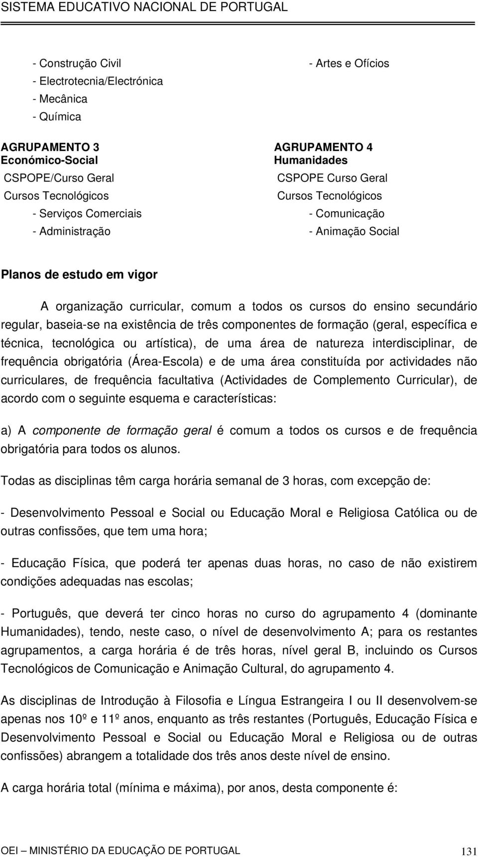 regular, baseia-se na existência de três componentes de formação (geral, específica e técnica, tecnológica ou artística), de uma área de natureza interdisciplinar, de frequência obrigatória