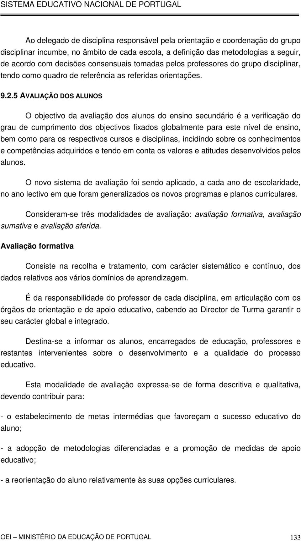 5 AVALIAÇÃO DOS ALUNOS O objectivo da avaliação dos alunos do ensino secundário é a verificação do grau de cumprimento dos objectivos fixados globalmente para este nível de ensino, bem como para os