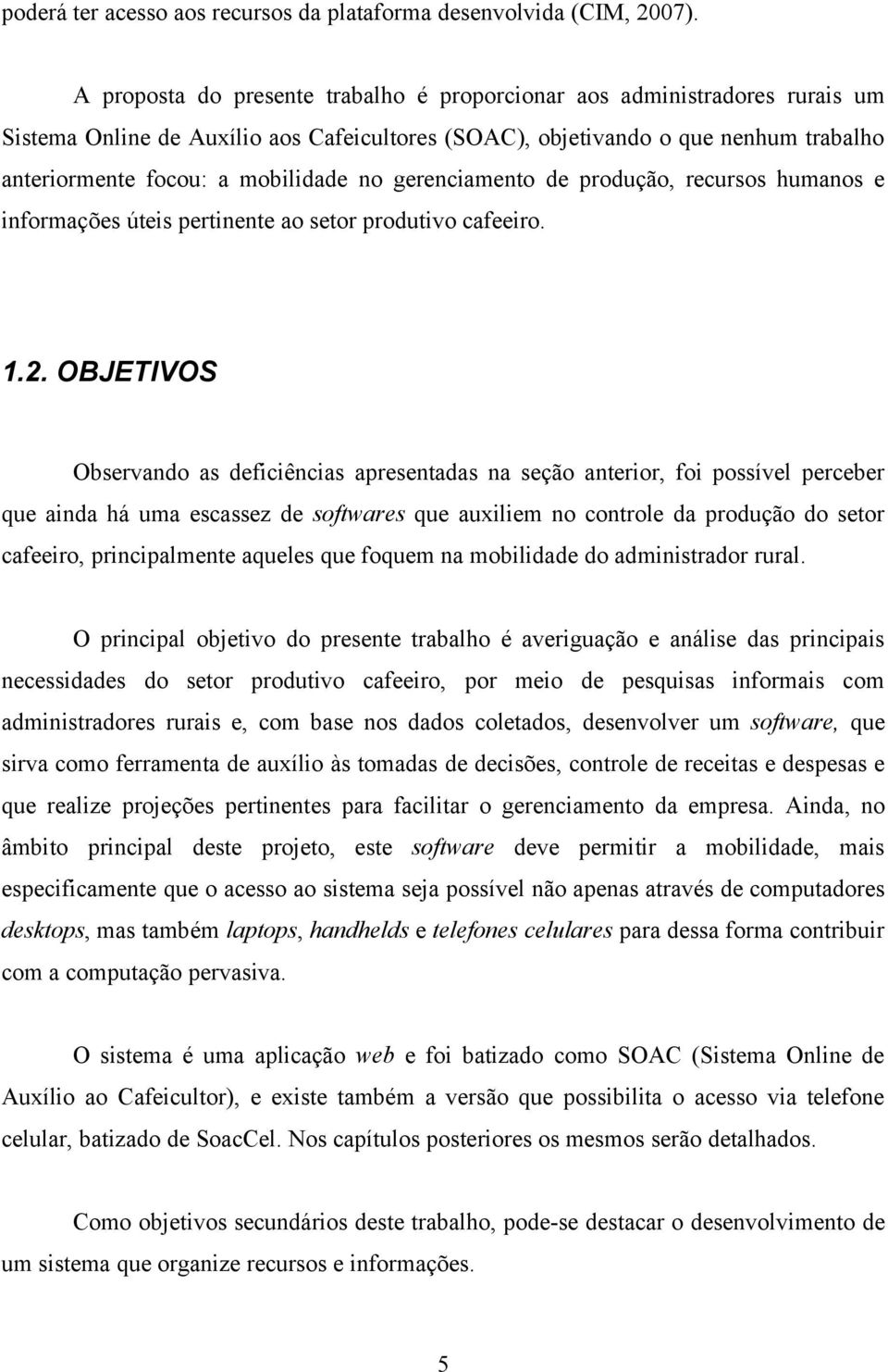 gerenciamento de produção, recursos humanos e informações úteis pertinente ao setor produtivo cafeeiro. 1.2.