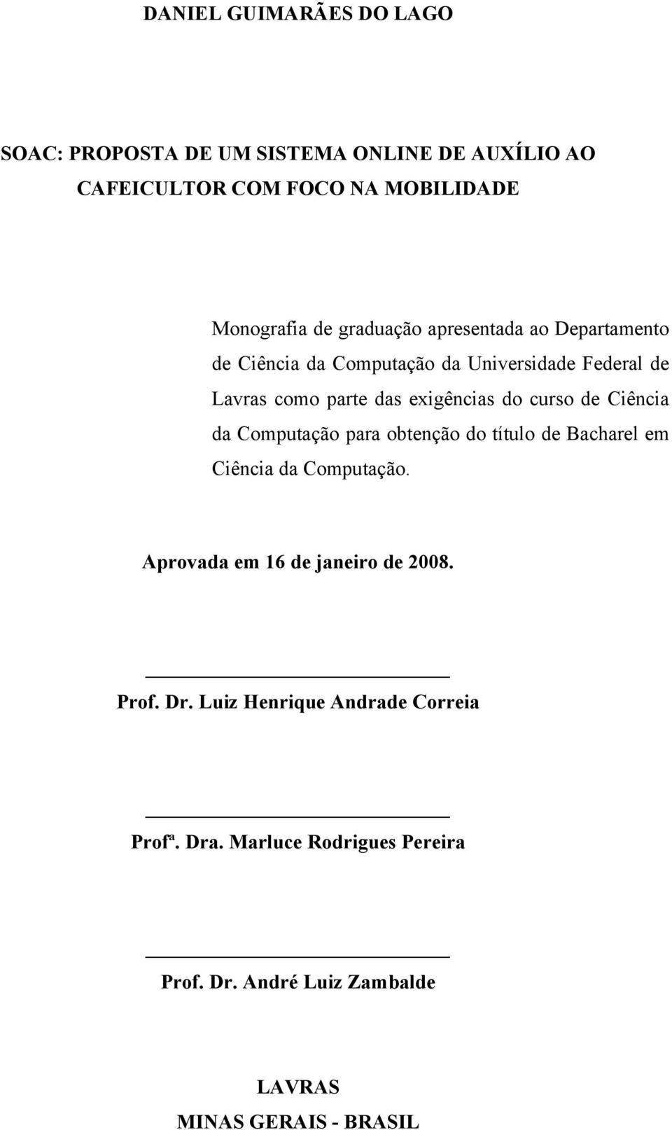 curso de Ciência da Computação para obtenção do título de Bacharel em Ciência da Computação. Aprovada em 16 de janeiro de 2008.