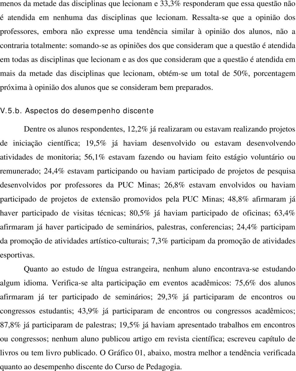 atendida em todas as disciplinas que lecionam e as dos que consideram que a questão é atendida em mais da metade das disciplinas que lecionam, obtém-se um total de 50%, porcentagem próxima à opinião