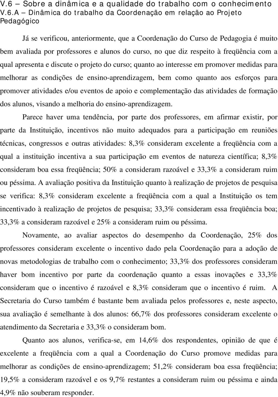 para melhorar as condições de ensino-aprendizagem, bem como quanto aos esforços para promover atividades e/ou eventos de apoio e complementação das atividades de formação dos alunos, visando a