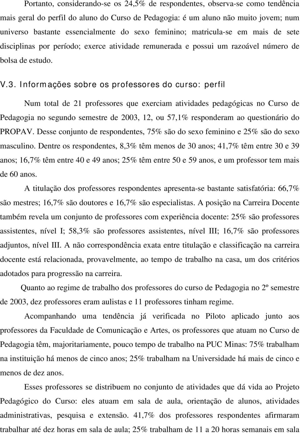 I nformações sobre os professores do curso: perfil Num total de 21 professores que exerciam atividades pedagógicas no Curso de Pedagogia no segundo semestre de 2003, 12, ou 57,1% responderam ao