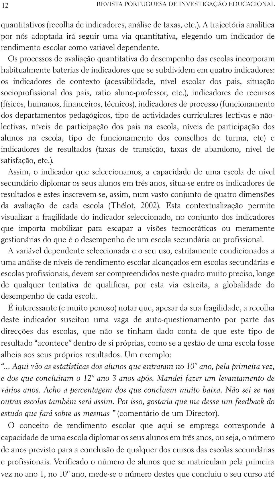 Os processos de avaliação quantitativa do desempenho das escolas incorporam habitualmente baterias de indicadores que se subdividem em quatro indicadores: os indicadores de contexto (acessibilidade,