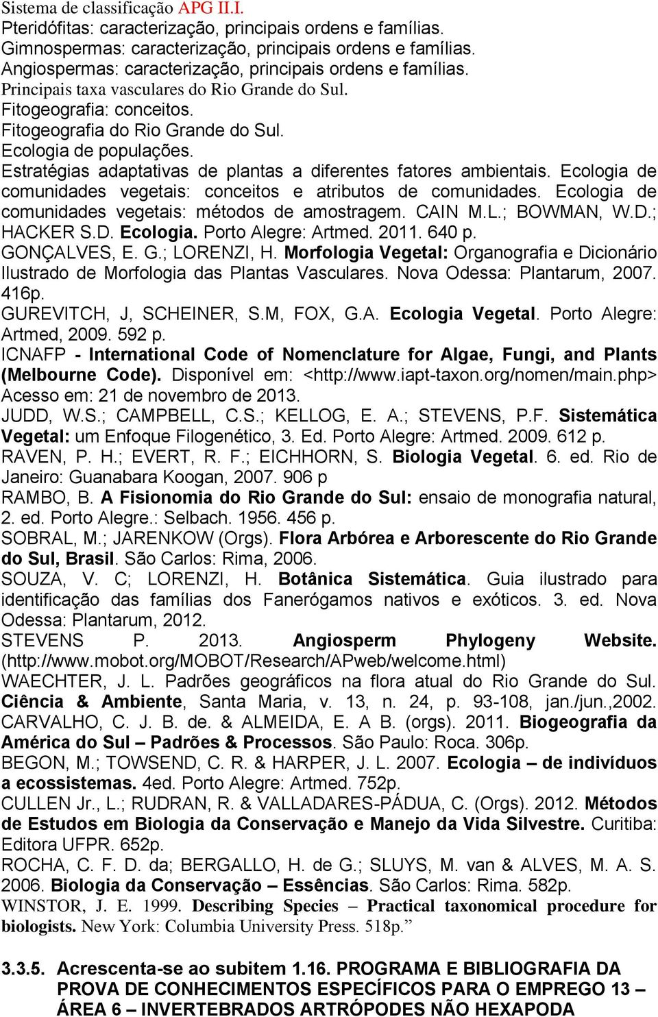 Estratégias adaptativas de plantas a diferentes fatores ambientais. Ecologia de comunidades vegetais: conceitos e atributos de comunidades. Ecologia de comunidades vegetais: métodos de amostragem.