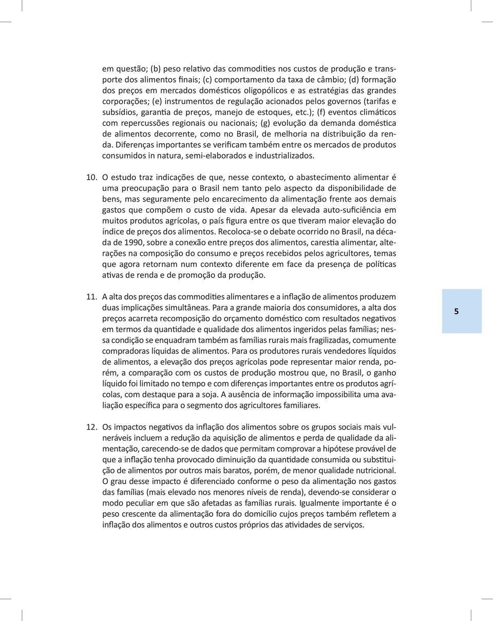 ); (f) eventos climáticos com repercussões regionais ou nacionais; (g) evolução da demanda doméstica de alimentos decorrente, como no Brasil, de melhoria na distribuição da renda.