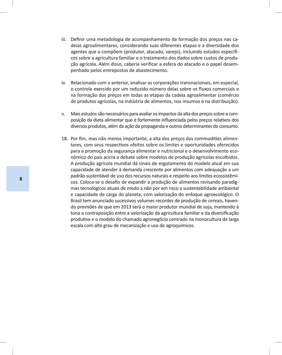 Além disso, caberia verificar a esfera do atacado e o papel desempenhado pelos entrepostos de abastecimento. iv.