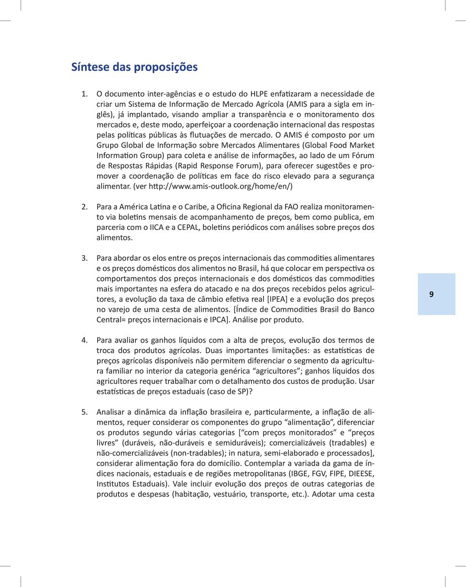 transparência e o monitoramento dos mercados e, deste modo, aperfeiçoar a coordenação internacional das respostas pelas políticas públicas às flutuações de mercado.