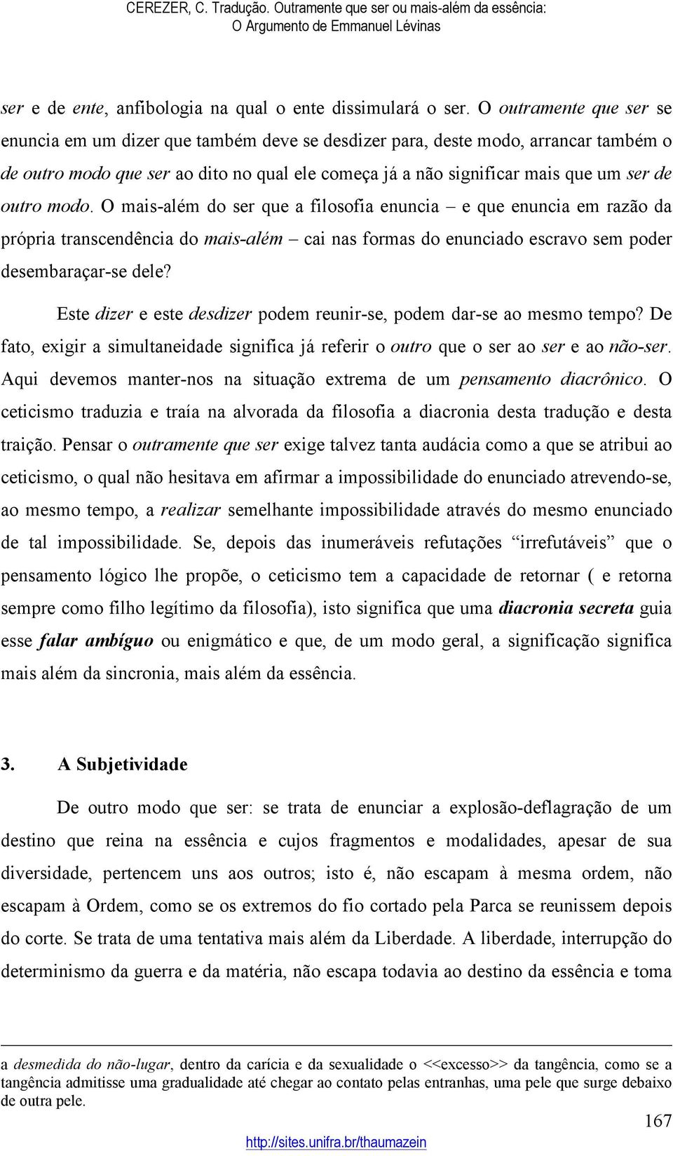 outro modo. O mais-além do ser que a filosofia enuncia e que enuncia em razão da própria transcendência do mais-além cai nas formas do enunciado escravo sem poder desembaraçar-se dele?