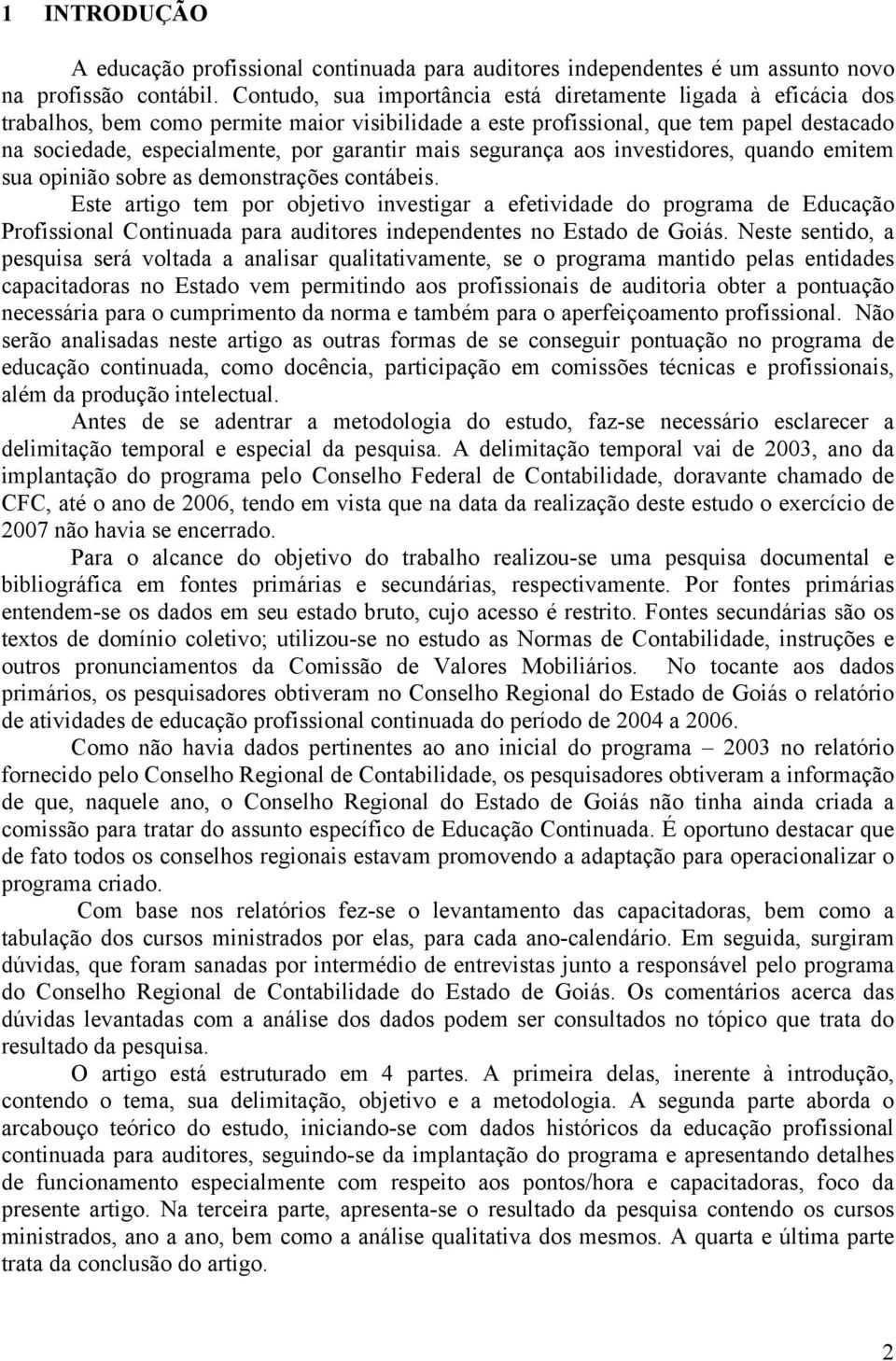 mais segurança aos investidores, quando emitem sua opinião sobre as demonstrações contábeis.