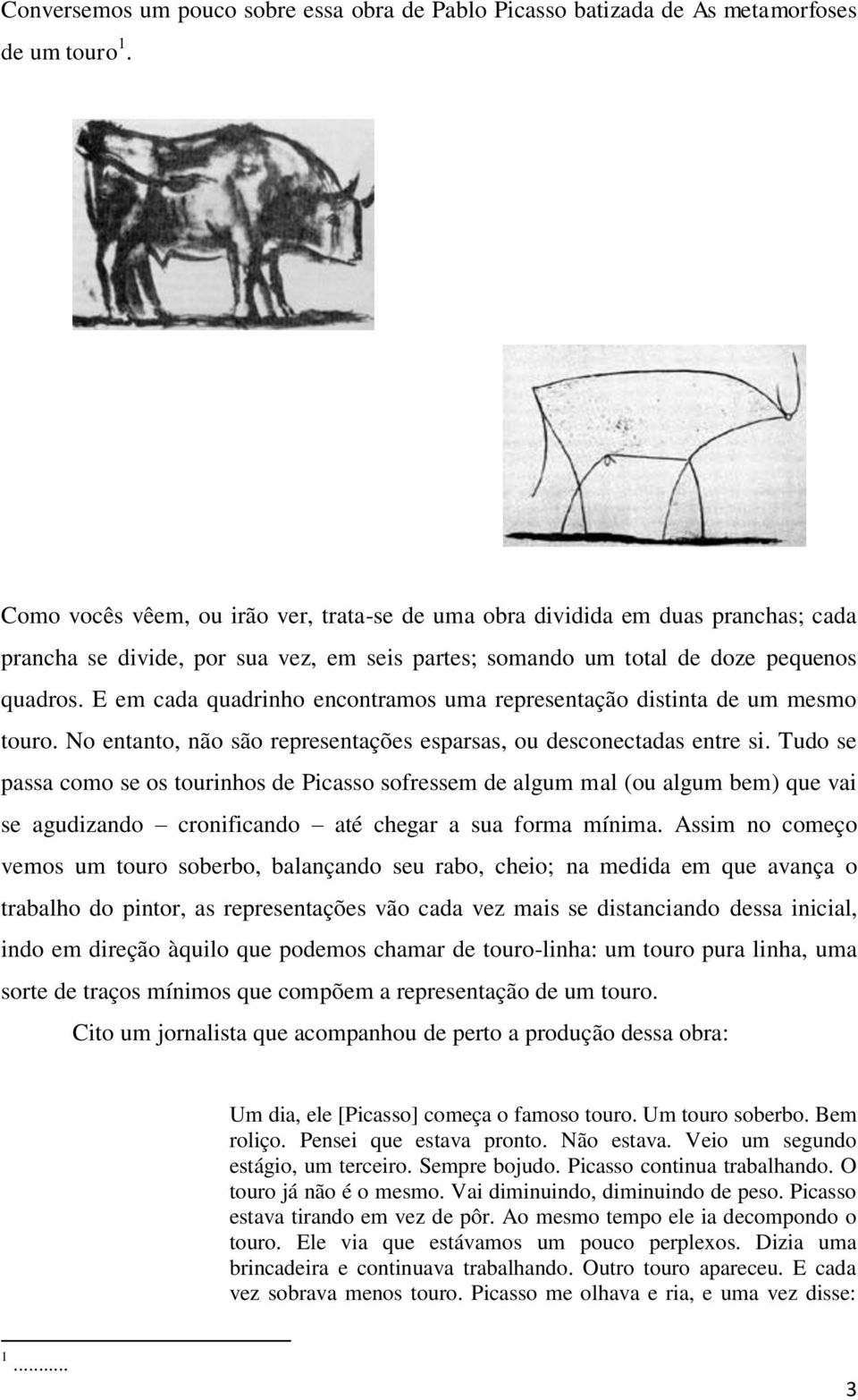 E em cada quadrinho encontramos uma representação distinta de um mesmo touro. No entanto, não são representações esparsas, ou desconectadas entre si.