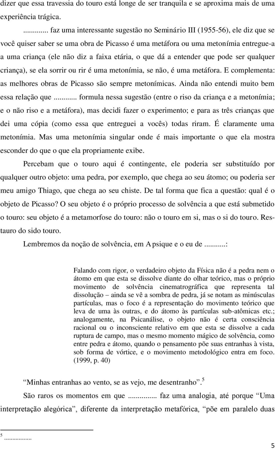 etária, o que dá a entender que pode ser qualquer criança), se ela sorrir ou rir é uma metonímia, se não, é uma metáfora. E complementa: as melhores obras de Picasso são sempre metonímicas.