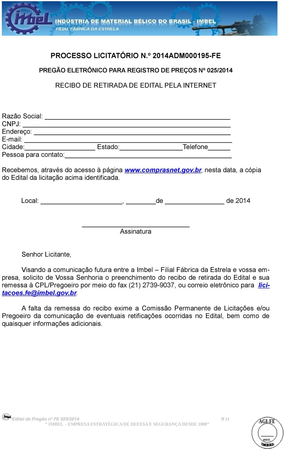 Recebemos, através do acesso à página www.comprasnet.gov.br, nesta data, a cópia do Edital da licitação acima identificada.