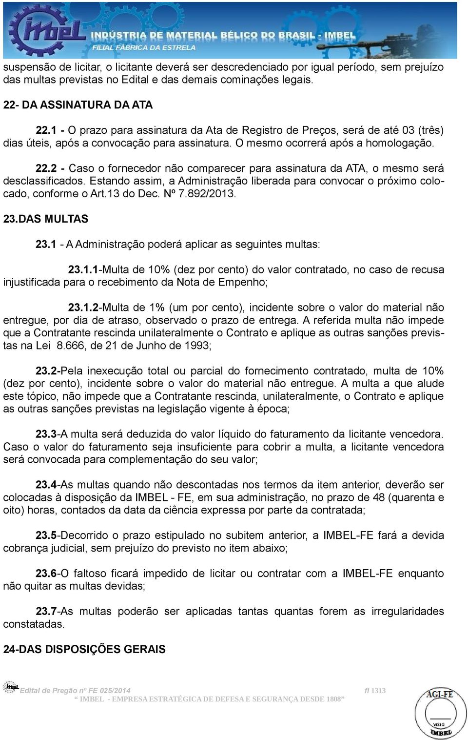 2 - Caso o fornecedor não comparecer para assinatura da ATA, o mesmo será desclassificados. Estando assim, a Administração liberada para convocar o próximo colocado, conforme o Art.13 do Dec. Nº 7.