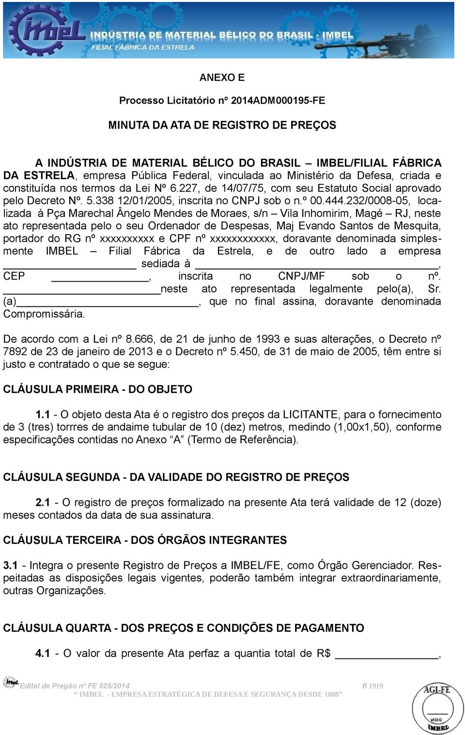 232/0008-05, localizada à Pça Marechal Ângelo Mendes de Moraes, s/n Vila Inhomirim, Magé RJ, neste ato representada pelo o seu Ordenador de Despesas, Maj Evando Santos de Mesquita, portador do RG nº