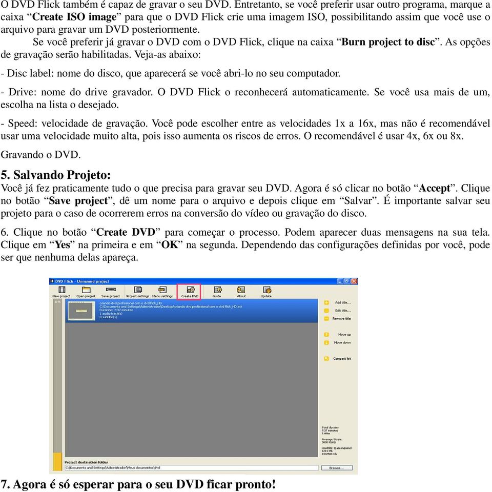 posteriormente. Se você preferir já gravar o DVD com o DVD Flick, clique na caixa Burn project to disc. As opções de gravação serão habilitadas.