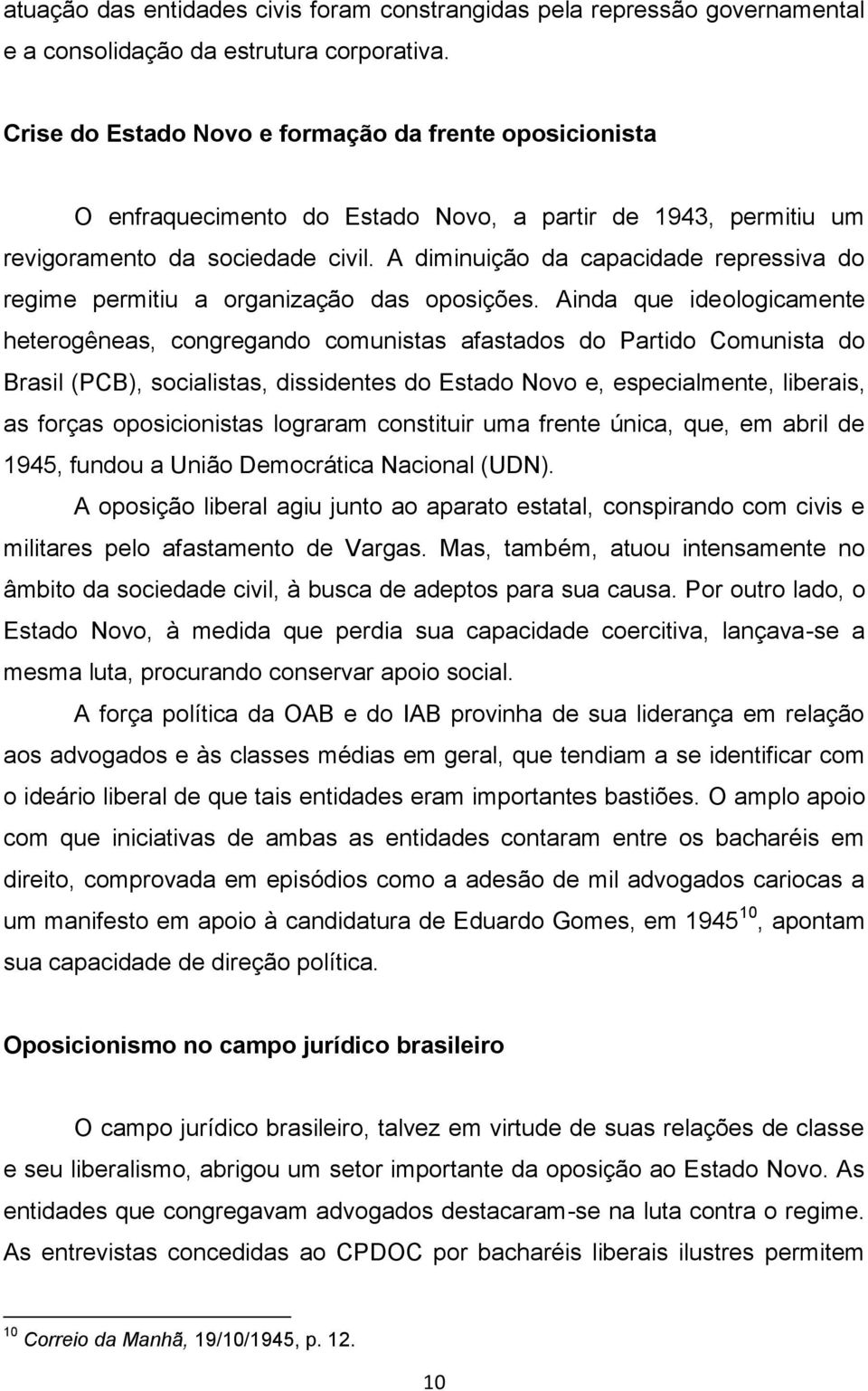 A diminuição da capacidade repressiva do regime permitiu a organização das oposições.