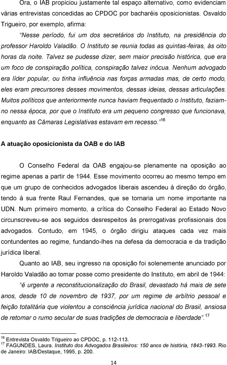 O Instituto se reunia todas as quintas-feiras, às oito horas da noite. Talvez se pudesse dizer, sem maior precisão histórica, que era um foco de conspiração política, conspiração talvez inócua.