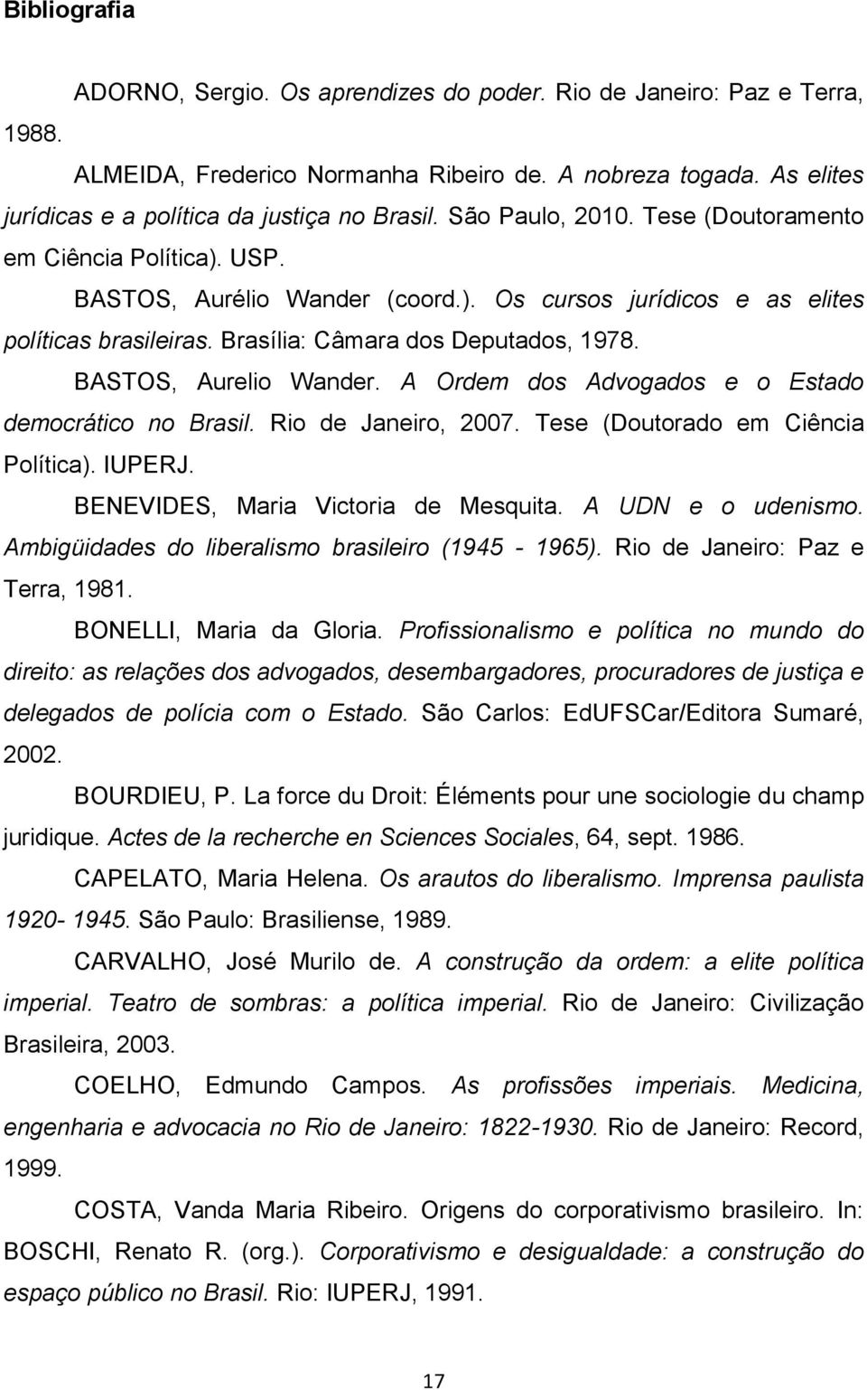 BASTOS, Aurelio Wander. A Ordem dos Advogados e o Estado democrático no Brasil. Rio de Janeiro, 2007. Tese (Doutorado em Ciência Política). IUPERJ. BENEVIDES, Maria Victoria de Mesquita.