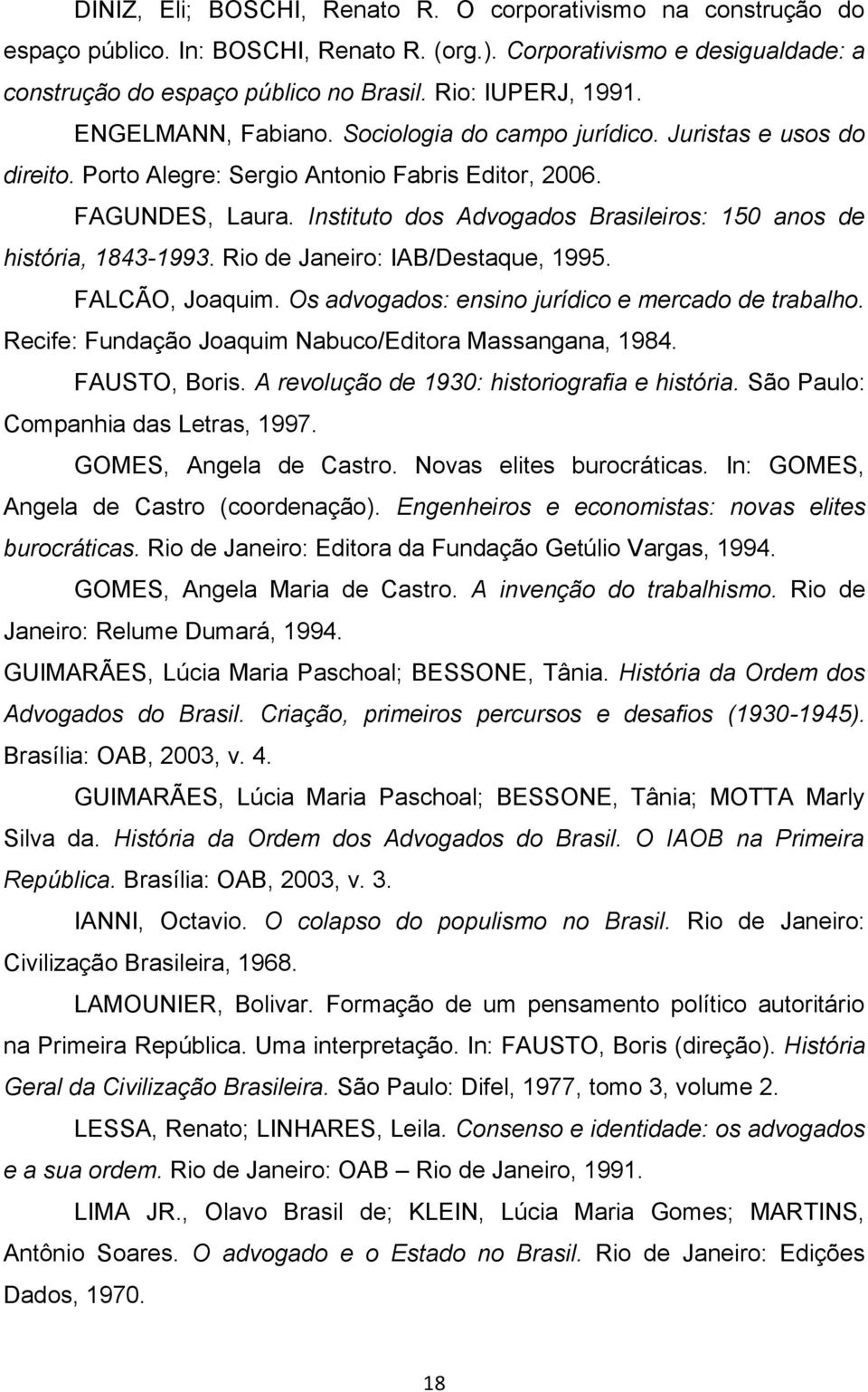 Instituto dos Advogados Brasileiros: 150 anos de história, 1843-1993. Rio de Janeiro: IAB/Destaque, 1995. FALCÃO, Joaquim. Os advogados: ensino jurídico e mercado de trabalho.