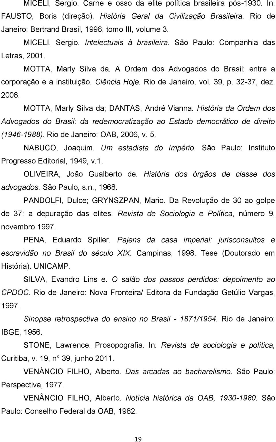 Rio de Janeiro, vol. 39, p. 32-37, dez. 2006. MOTTA, Marly Silva da; DANTAS, André Vianna. História da Ordem dos Advogados do Brasil: da redemocratização ao Estado democrático de direito (1946-1988).