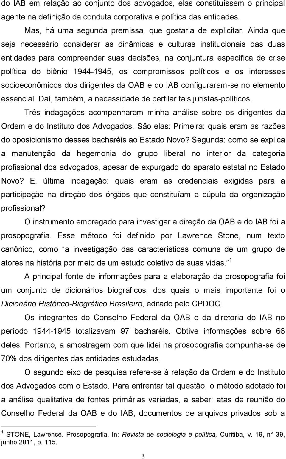 Ainda que seja necessário considerar as dinâmicas e culturas institucionais das duas entidades para compreender suas decisões, na conjuntura específica de crise política do biênio 1944-1945, os