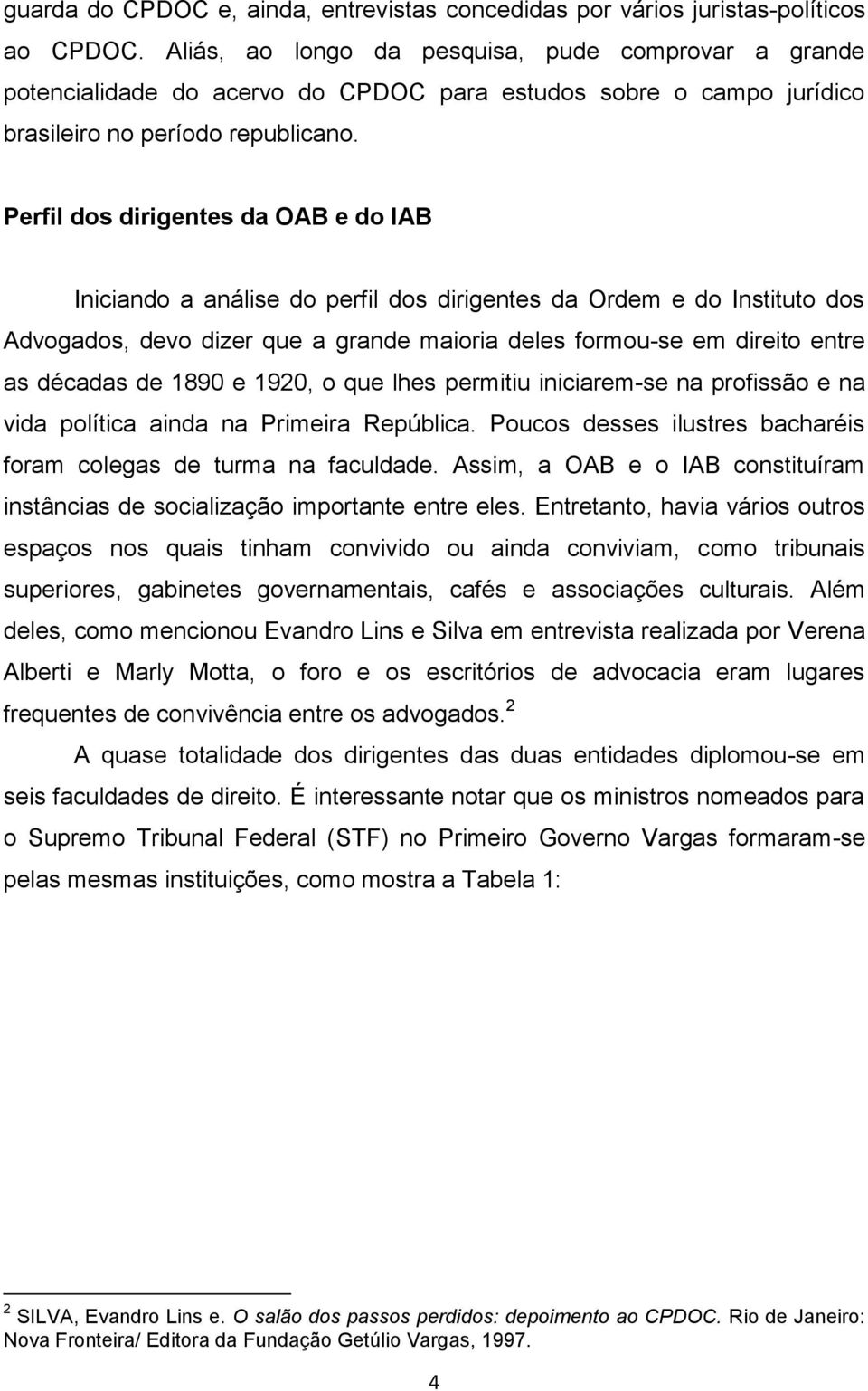 Perfil dos dirigentes da OAB e do IAB Iniciando a análise do perfil dos dirigentes da Ordem e do Instituto dos Advogados, devo dizer que a grande maioria deles formou-se em direito entre as décadas