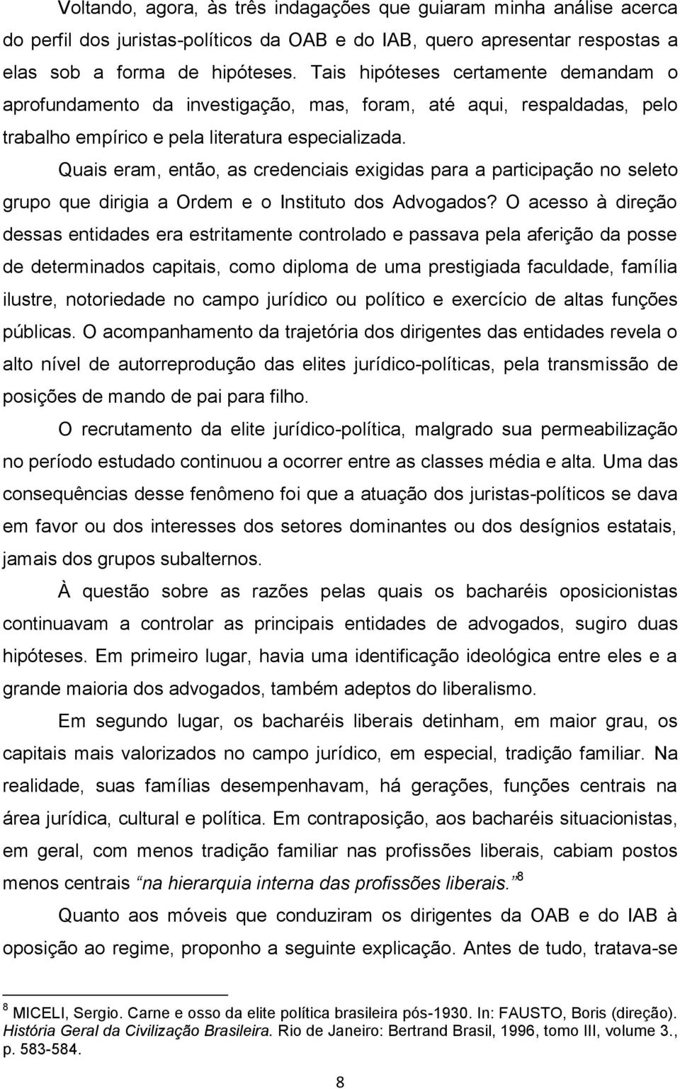 Quais eram, então, as credenciais exigidas para a participação no seleto grupo que dirigia a Ordem e o Instituto dos Advogados?