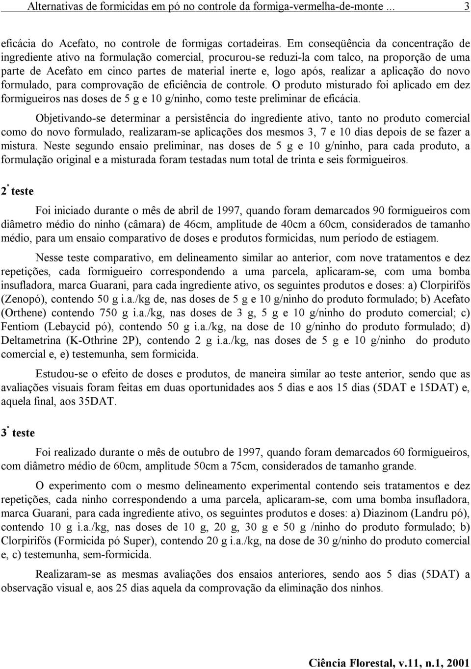 realizar a aplicação do novo formulado, para comprovação de eficiência de controle.