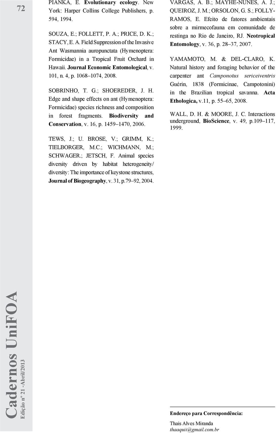 4, p. 1068 1074, 2008. SOBRINHO, T. G.; SHOEREDER, J. H. Edge and shape effects on ant (Hymenoptera: Formicidae) species richness and composition in forest fragments. Biodiversity and Conservation, v.