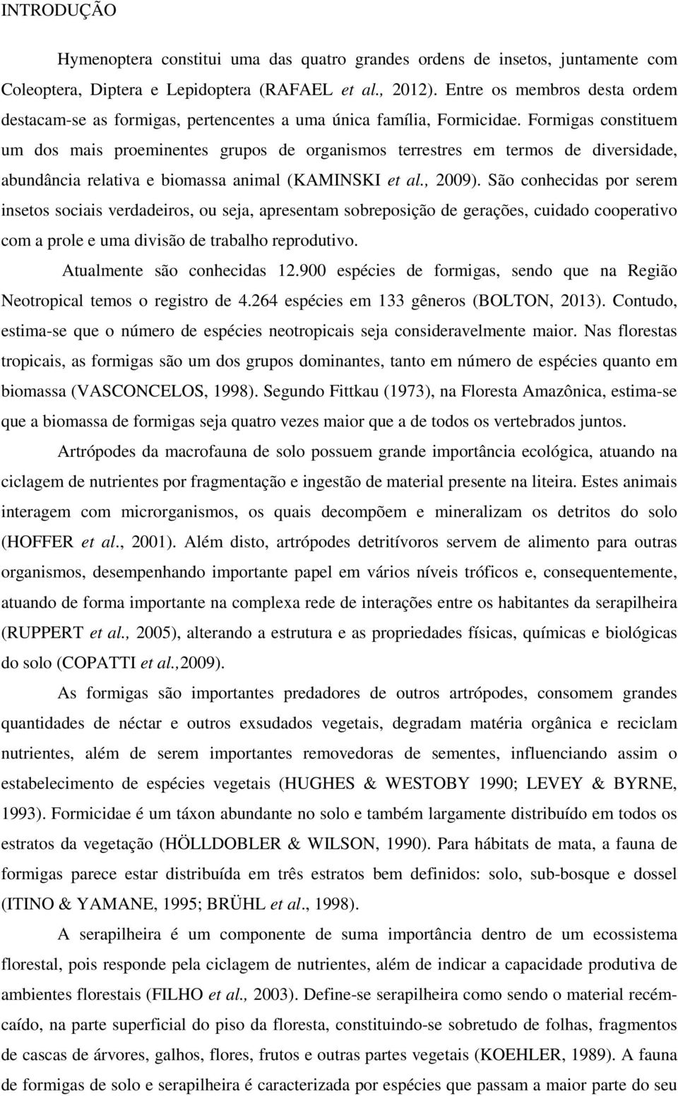 Formigas constituem um dos mais proeminentes grupos de organismos terrestres em termos de diversidade, abundância relativa e biomassa animal (KAMINSKI et al., 2009).