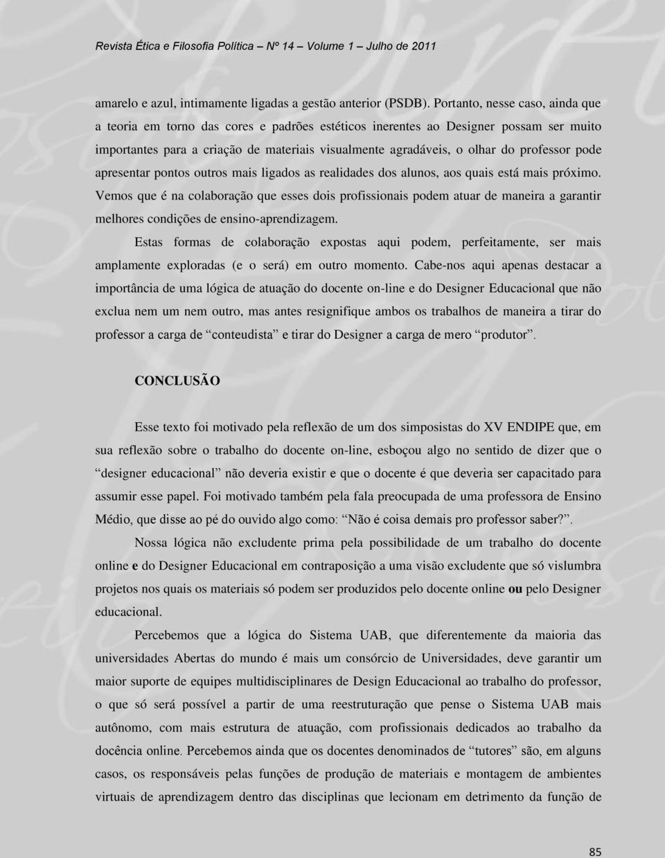 professor pode apresentar pontos outros mais ligados as realidades dos alunos, aos quais está mais próximo.