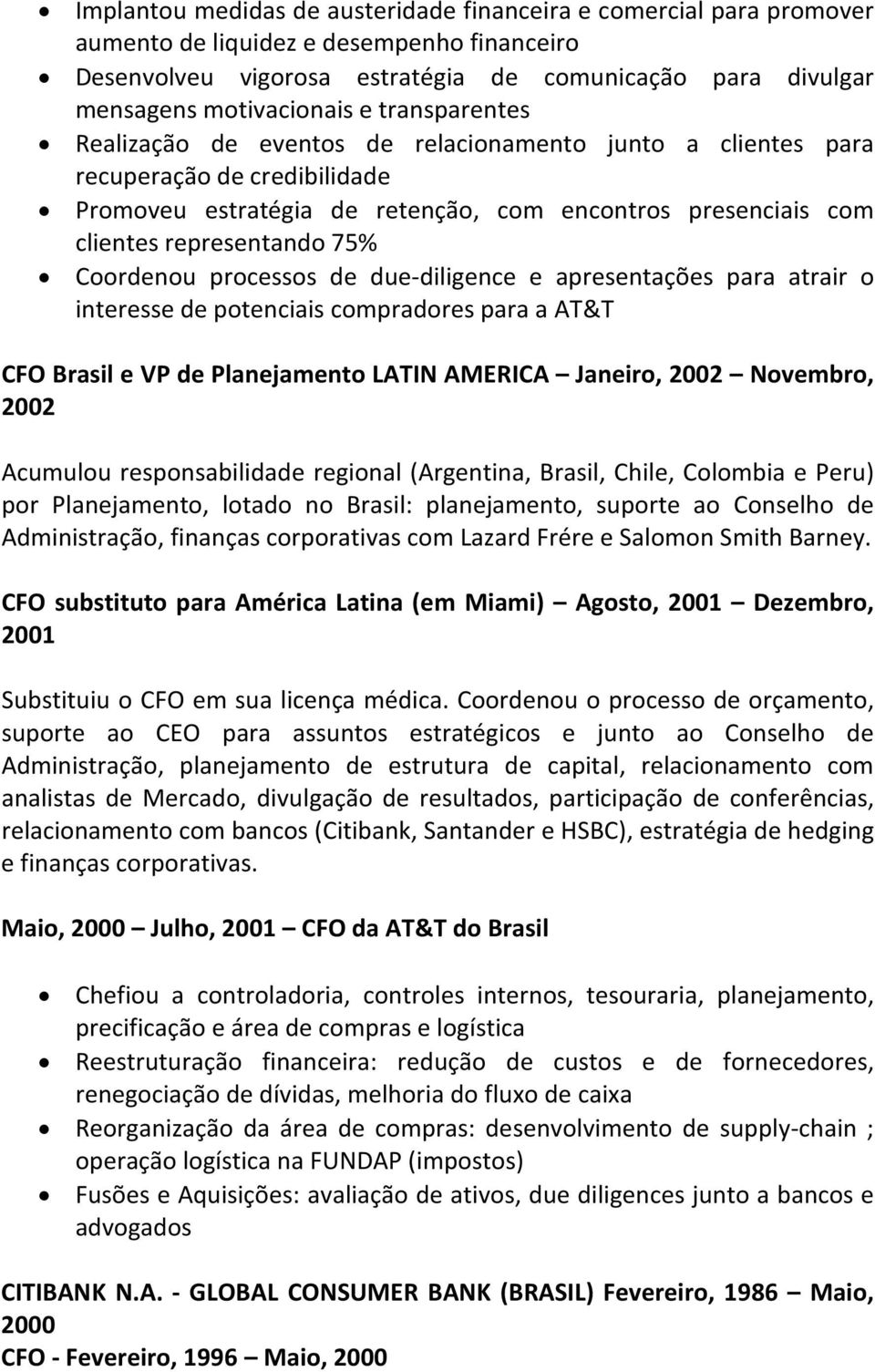 Coordenou processos de due-diligence e apresentações para atrair o interesse de potenciais compradores para a AT&T CFO Brasil e VP de Planejamento LATIN AMERICA Janeiro, 2002 Novembro, 2002 Acumulou