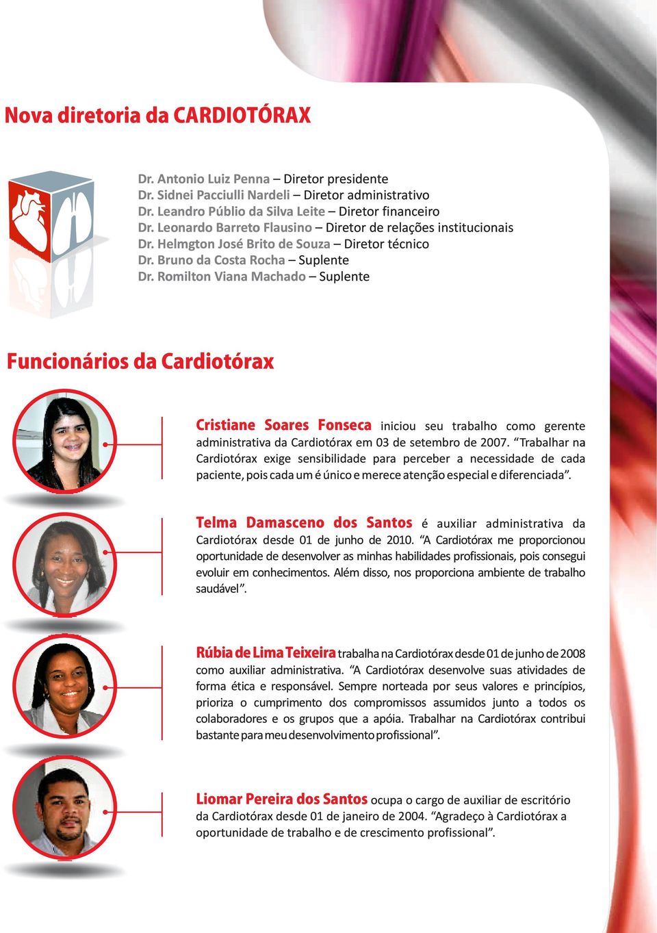 Romilton Viana Machado Suplente Funcionários da Cardiotórax Cristiane Soares Fonseca iniciou seu trabalho como gerente administrativa da Cardiotórax em 03 de setembro de 2007.