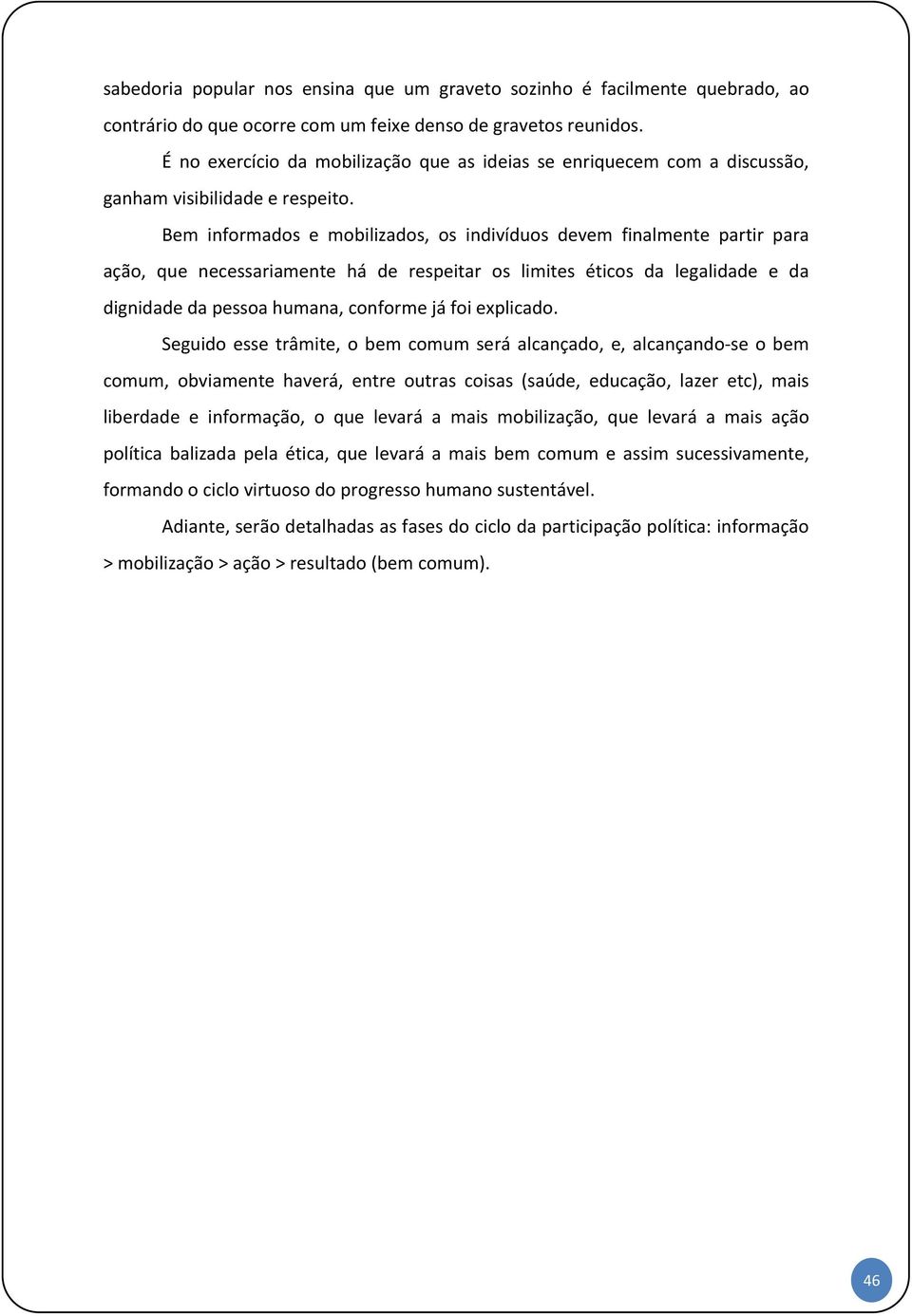 Bem informados e mobilizados, os indivíduos devem finalmente partir para ação, que necessariamente há de respeitar os limites éticos da legalidade e da dignidade da pessoa humana, conforme já foi