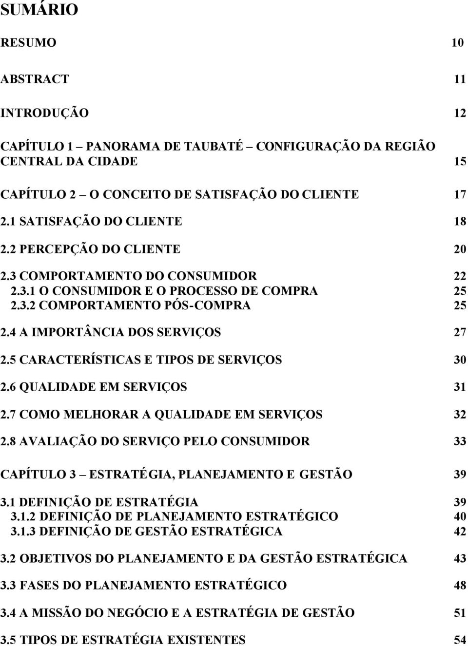 5 CARACTERÍSTICAS E TIPOS DE SERVIÇOS 30 2.6 QUALIDADE EM SERVIÇOS 31 2.7 COMO MELHORAR A QUALIDADE EM SERVIÇOS 32 2.