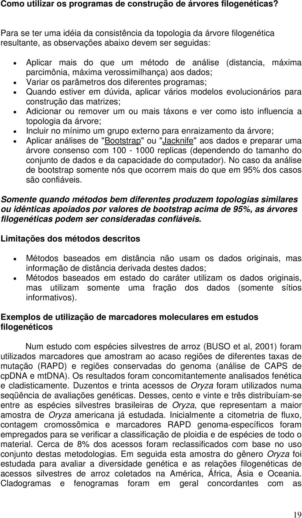 máxima verossimilhança) aos dados; Variar os parâmetros dos diferentes programas; Quando estiver em dúvida, aplicar vários modelos evolucionários para construção das matrizes; Adicionar ou remover um