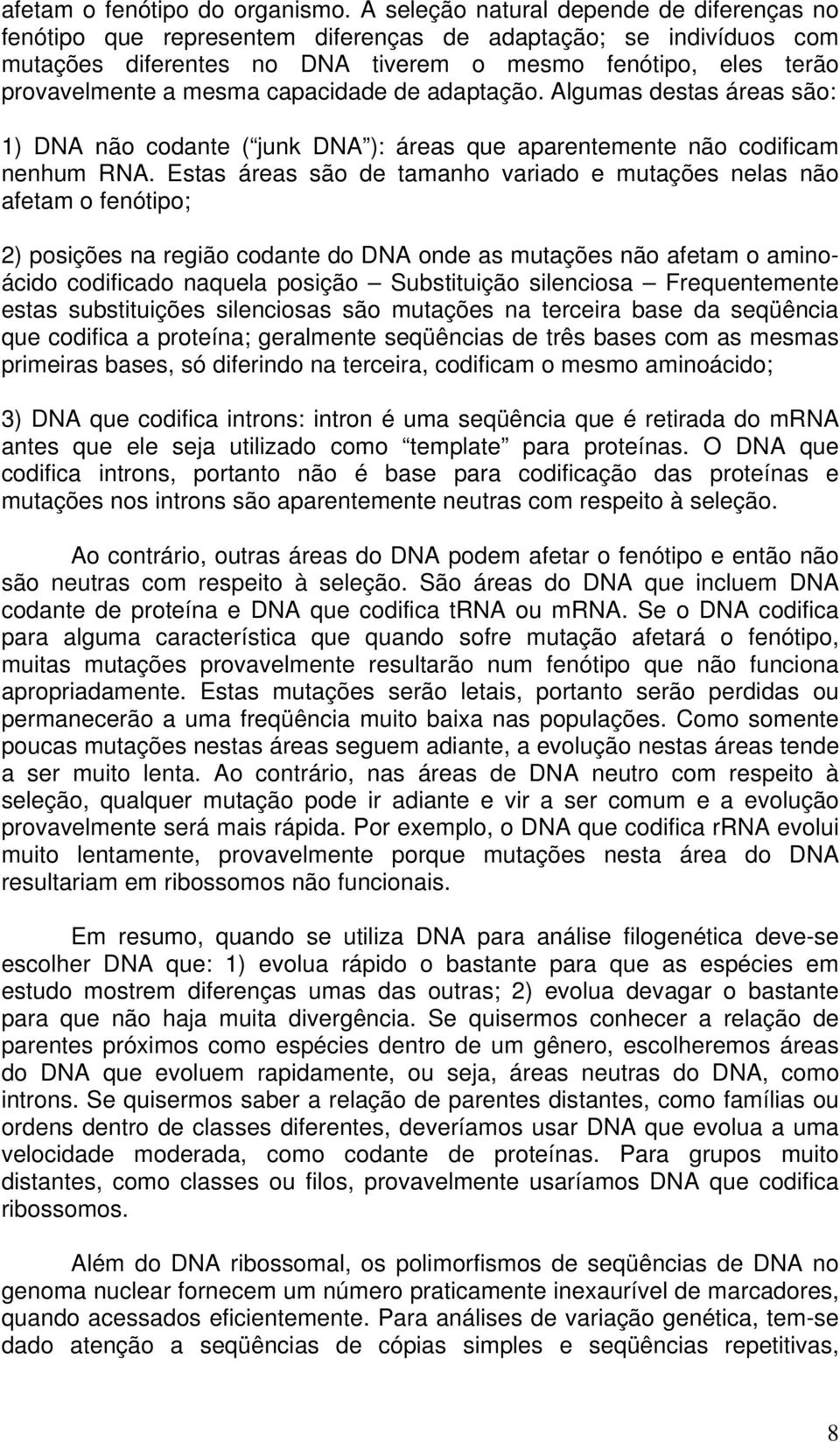 capacidade de adaptação. Algumas destas áreas são: 1) DNA não codante ( junk DNA ): áreas que aparentemente não codificam nenhum RNA.